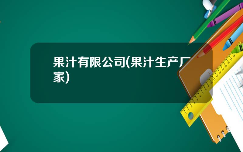果汁有限公司(果汁生产厂家)
