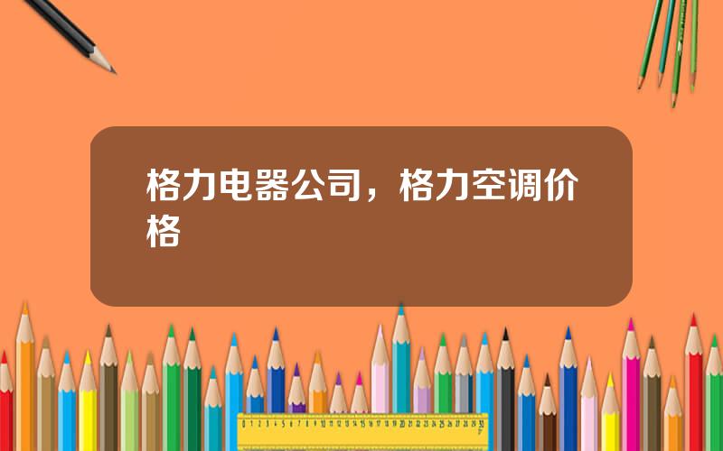 格力电器公司，格力空调价格