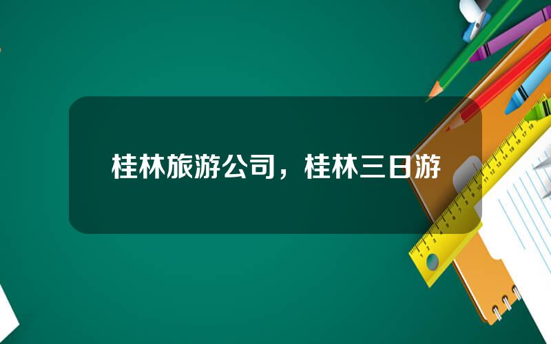 桂林旅游公司，桂林三日游