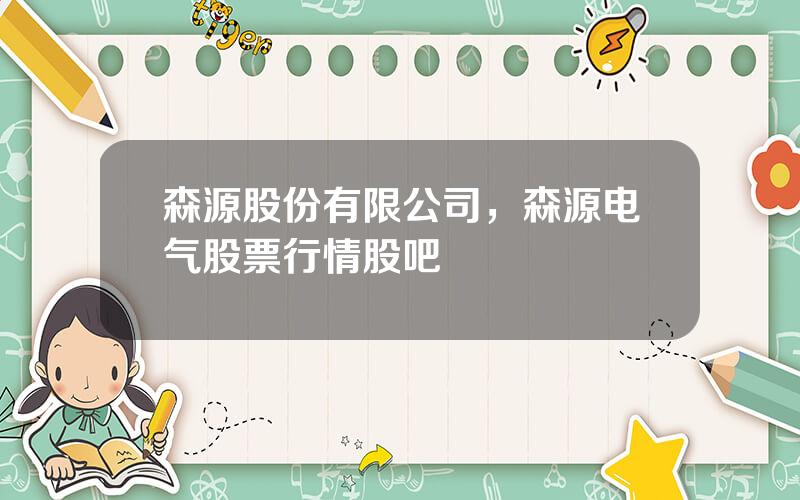 森源股份有限公司，森源电气股票行情股吧