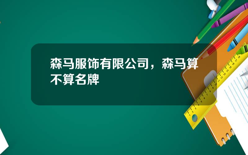 森马服饰有限公司，森马算不算名牌