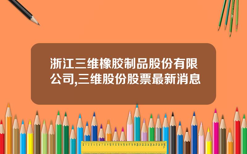 浙江三维橡胶制品股份有限公司,三维股份股票最新消息