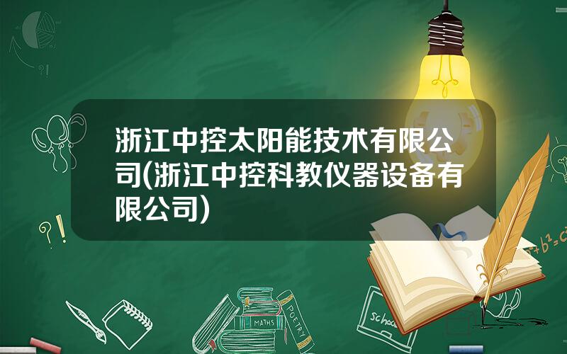 浙江中控太阳能技术有限公司(浙江中控科教仪器设备有限公司)