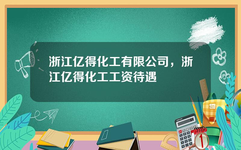 浙江亿得化工有限公司，浙江亿得化工工资待遇