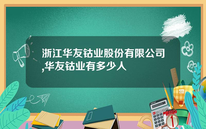 浙江华友钴业股份有限公司,华友钴业有多少人
