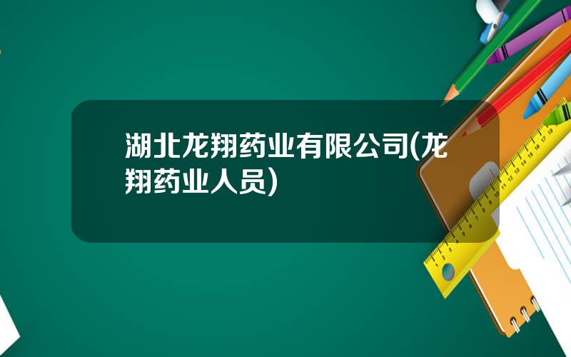 湖北龙翔药业有限公司(龙翔药业人员)