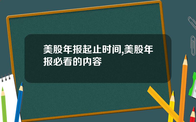 美股年报起止时间,美股年报必看的内容