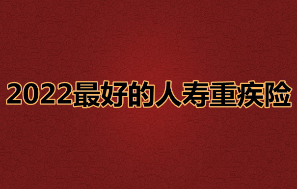 2022中国人寿最好的重疾险，国寿2022重疾险价格表_1
